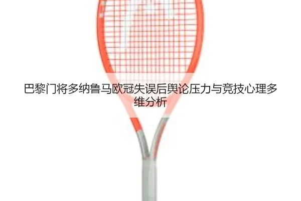 巴黎门将多纳鲁马欧冠失误后舆论压力与竞技心理多维分析